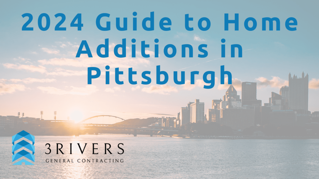 2024 Guide to Home Additions in Pittsburgh — 3Rivers General Contracting